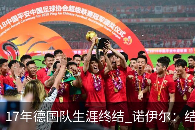 17年德国队生涯终结 诺伊尔：结局苦涩但我毫不后悔